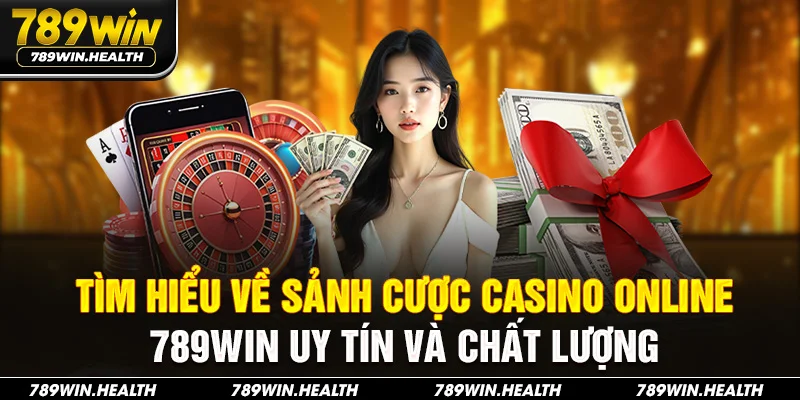 Tìm hiểu về sảnh cược casino online 789win uy tín và chất lượng
